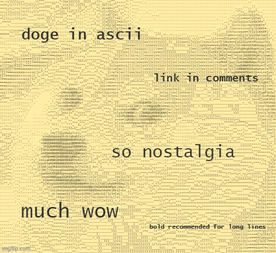 Template listed as "doge in ascii" has that 1980's Internet look [link in comments] | doge in ascii; link in comments; so nostalgia; much wow; bold recommended for long lines | image tagged in doge in ascii,doge,old school,much wow,new template,template | made w/ Imgflip meme maker