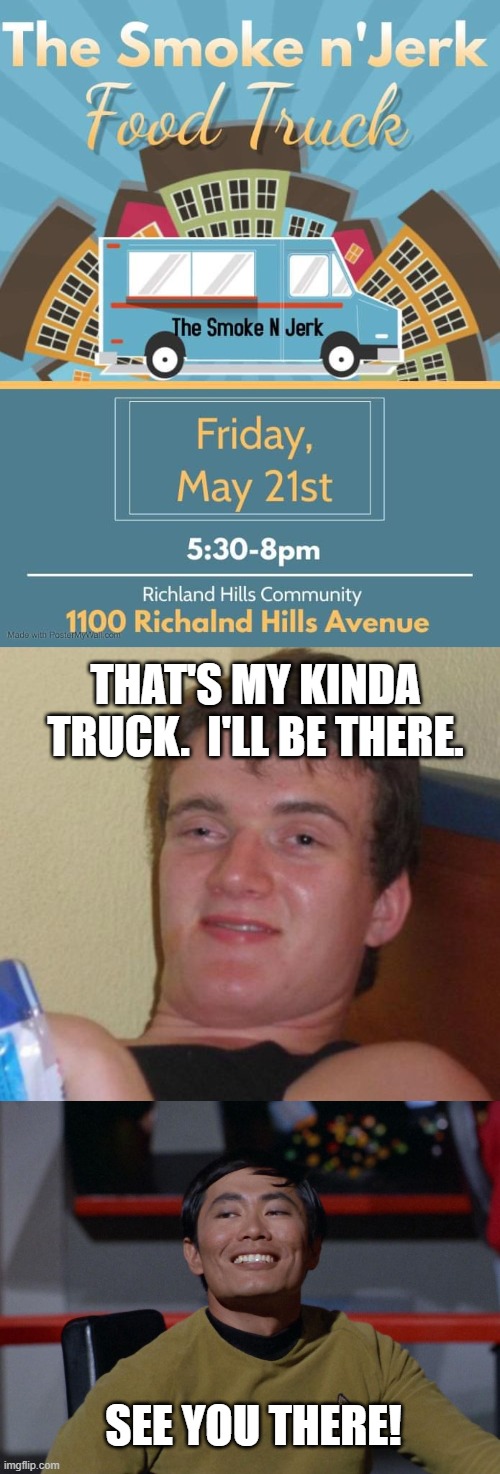 THAT'S MY KINDA TRUCK.  I'LL BE THERE. SEE YOU THERE! | image tagged in memes,10 guy,sulu smug | made w/ Imgflip meme maker