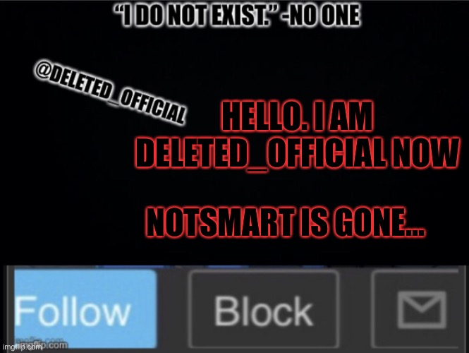 New name | HELLO. I AM DELETED_OFFICIAL NOW; NOTSMART IS GONE... | image tagged in name | made w/ Imgflip meme maker