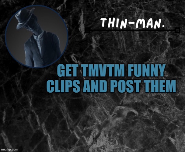 Thin-man's temp | GET TMVTM FUNNY CLIPS AND POST THEM | image tagged in thin-man's temp | made w/ Imgflip meme maker