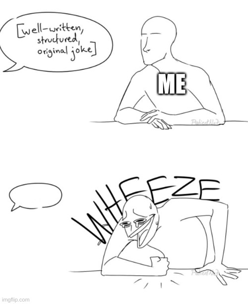 Wheeze | ME | image tagged in wheeze | made w/ Imgflip meme maker
