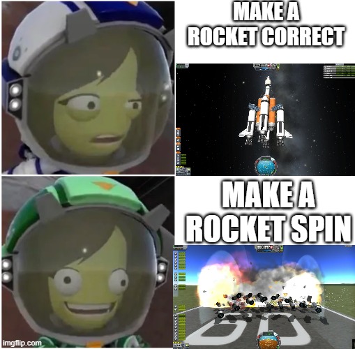 I rather fly in the good one | MAKE A ROCKET CORRECT; MAKE A ROCKET SPIN | image tagged in kerbal confusion,ksp | made w/ Imgflip meme maker