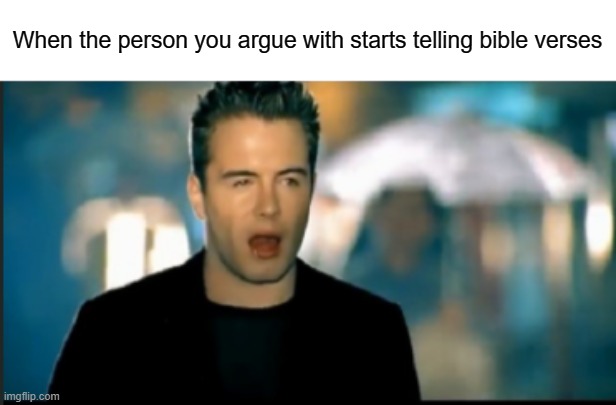 When the person you argue with starts telling bible verses | image tagged in stupid people | made w/ Imgflip meme maker