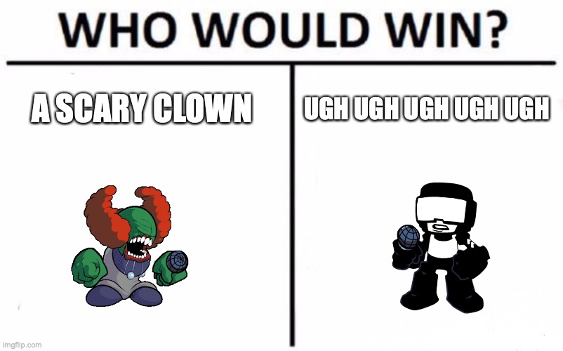 Who Would Win? Meme | A SCARY CLOWN; UGH UGH UGH UGH UGH | image tagged in who would win,fnf | made w/ Imgflip meme maker