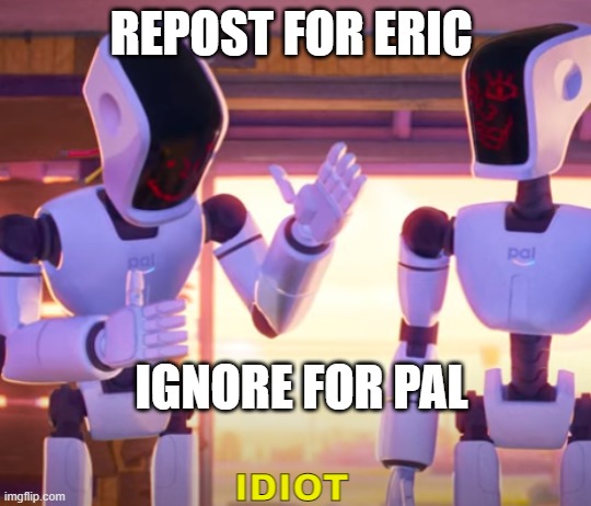 TMVTM Idiot | REPOST FOR ERIC; IGNORE FOR PAL | image tagged in tmvtm idiot | made w/ Imgflip meme maker