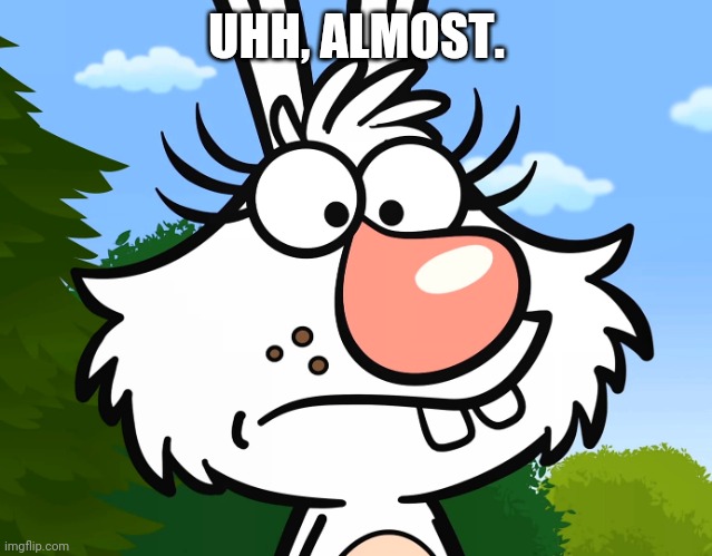 Worried Daisy (Nature Cat) | UHH, ALMOST. | image tagged in worried daisy nature cat | made w/ Imgflip meme maker