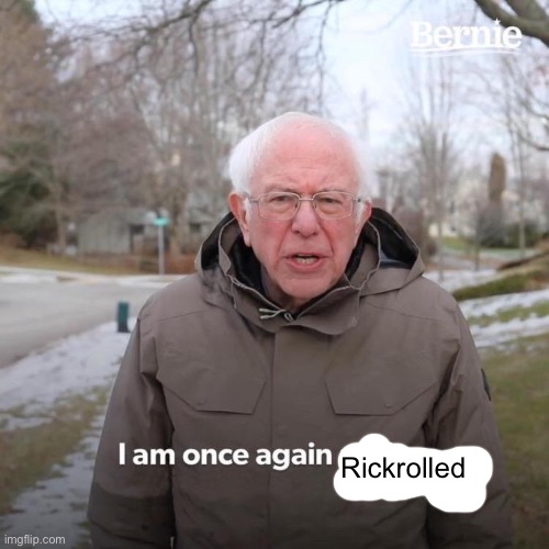Bernie I Am Once Again Asking For Your Support Meme | Rickrolled | image tagged in memes,bernie i am once again asking for your support | made w/ Imgflip meme maker
