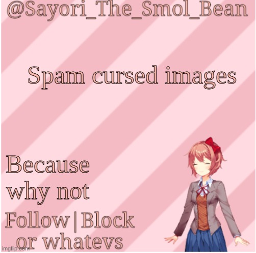 Sayori's NEW Temp! | Spam cursed images; Because why not | image tagged in sayori's new temp | made w/ Imgflip meme maker