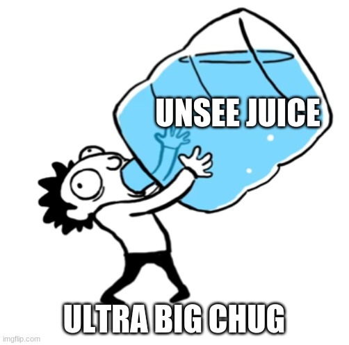 unsee juice ((BIG BIG SIP)) | UNSEE JUICE ULTRA BIG CHUG | image tagged in unsee juice big big sip | made w/ Imgflip meme maker