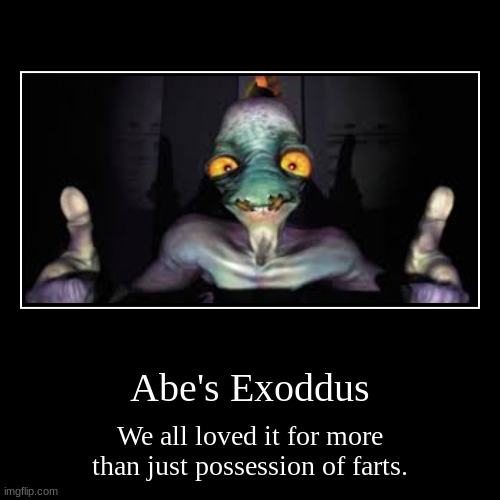Abe's Exoddus Bringing Back Memories For Oddworld Fans | image tagged in funny,demotivationals | made w/ Imgflip demotivational maker
