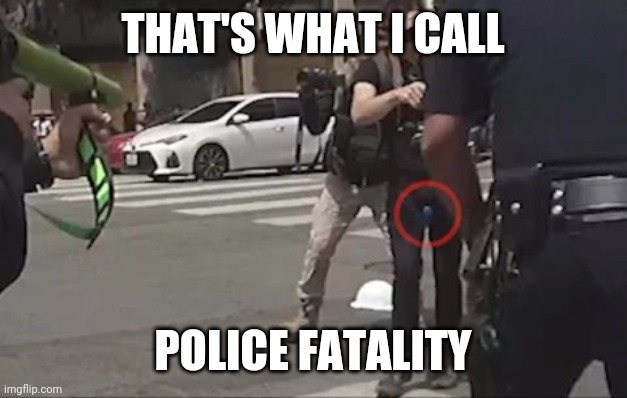 THAT'S WHAT I CALL POLICE FATALITY | made w/ Imgflip meme maker