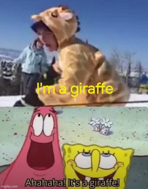 oh look; a giraffe | I'm a giraffe | image tagged in imma girraffe | made w/ Imgflip meme maker