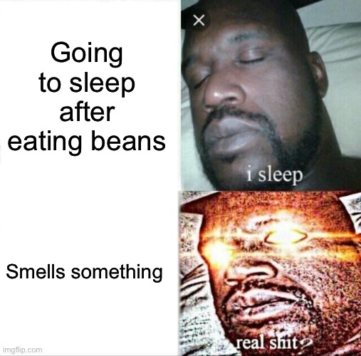 Sleeping Shaq | Going to sleep after eating beans; Smells something | image tagged in memes,sleeping shaq | made w/ Imgflip meme maker