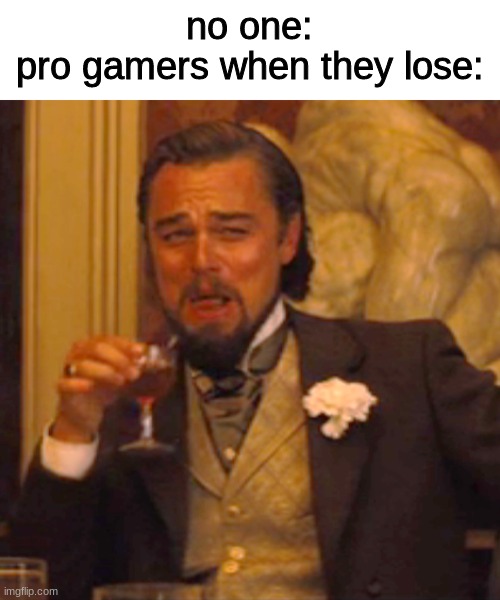 Laughing Leo Meme | no one:
pro gamers when they lose: | image tagged in memes,laughing leo | made w/ Imgflip meme maker