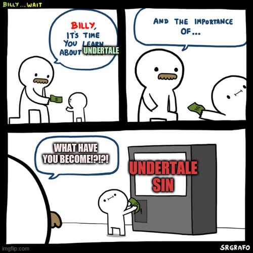 why!?!?! | UNDERTALE; WHAT HAVE YOU BECOME!?!?! UNDERTALE SIN | image tagged in billy what have you done | made w/ Imgflip meme maker