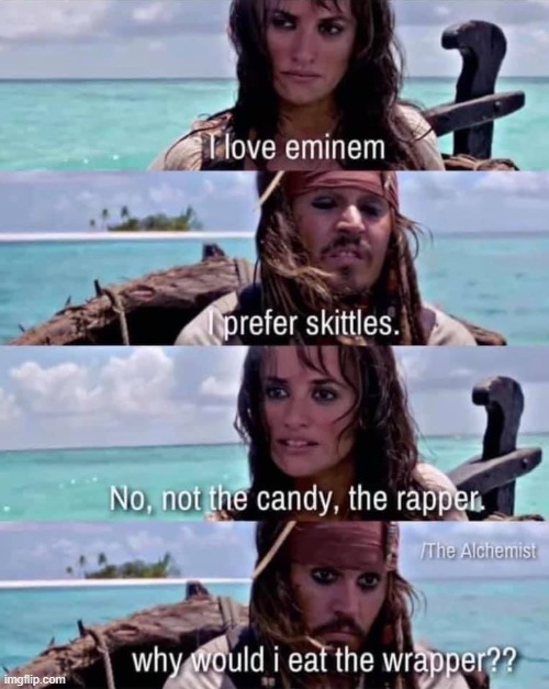 why indeed | image tagged in eminem,repost,eyeroll,skittles,candy,pirates of the caribbean | made w/ Imgflip meme maker