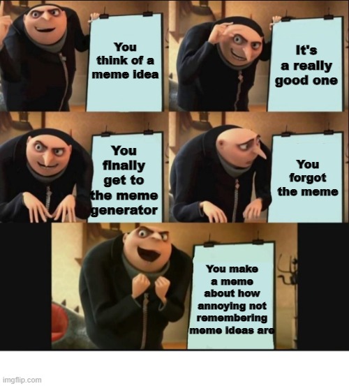 I guide others to a treasure I can't possess(making good memes b4 4getting them) |  You think of a meme idea; It's a really good one; You finally get to the meme generator; You forgot the meme; You make a meme about how annoying not remembering meme ideas are | image tagged in 5 panel gru meme | made w/ Imgflip meme maker