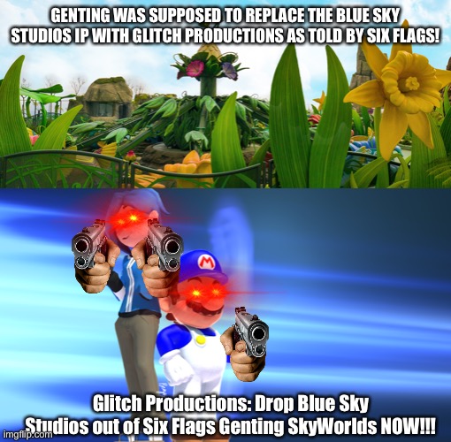 GENTING WAS SUPPOSED TO REPLACE THE BLUE SKY STUDIOS IP WITH GLITCH PRODUCTIONS AS TOLD BY SIX FLAGS! Glitch Productions: Drop Blue Sky Studios out of Six Flags Genting SkyWorlds NOW!!! | image tagged in blue gamers,six flags,six flags genting skyworlds,memes,glitch productions | made w/ Imgflip meme maker