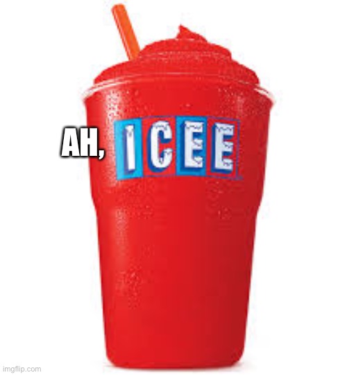 Icee what you did there | AH, | image tagged in icee what you did there | made w/ Imgflip meme maker