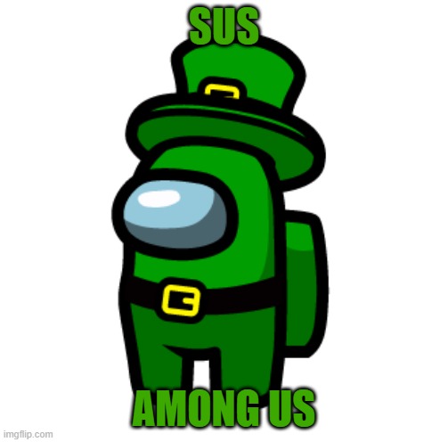 Shamrock_Official | SUS; AMONG US | image tagged in shamrock_official | made w/ Imgflip meme maker