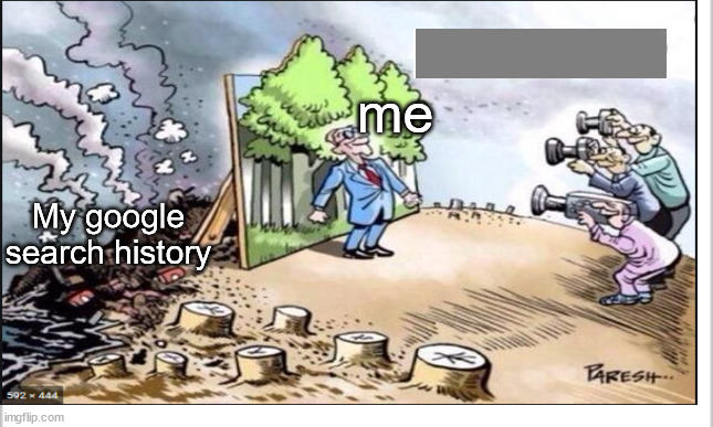 me; My google search history | image tagged in memes,tree,boomer,comics/cartoons,drawing | made w/ Imgflip meme maker