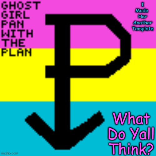 Ghostgirl_pan_with_the_plan Template | I Made  Her Another Template; What Do Yall Think? | image tagged in ghostgirl_pan_with_the_plan template | made w/ Imgflip meme maker