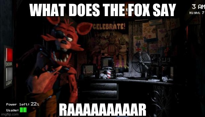 what does the the fox say |  WHAT DOES THE FOX SAY; RAAAAAAAAAR | image tagged in foxy five nights at freddy's | made w/ Imgflip meme maker