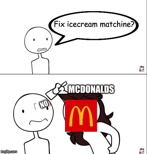 Jaiden animation wrong | Fix icecream matchine? MCDONALDS; NO | image tagged in jaiden animation wrong | made w/ Imgflip meme maker