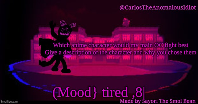 h | Which anime character would my main OC fight best
Give a description of the character and why you chose them; (Mood} tired ,8| | made w/ Imgflip meme maker