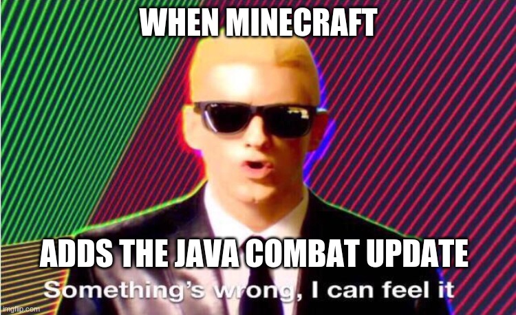 Java Combat | WHEN MINECRAFT; ADDS THE JAVA COMBAT UPDATE | image tagged in something s wrong | made w/ Imgflip meme maker