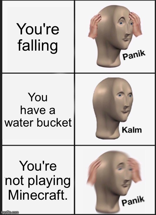 Minecraft Meme | You're falling; You have a water bucket; You're not playing Minecraft. | image tagged in memes,panik kalm panik | made w/ Imgflip meme maker