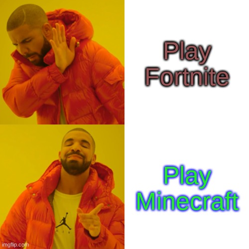 Drake Hotline Bling | Play Fortnite; Play Minecraft | image tagged in memes,drake hotline bling | made w/ Imgflip meme maker