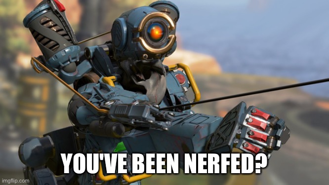 Pathfinder | YOU'VE BEEN NERFED? | image tagged in pathfinder | made w/ Imgflip meme maker