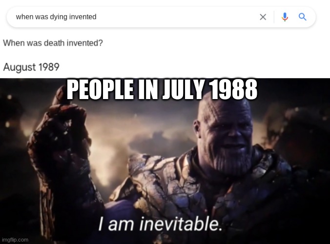 ah, yes google is the answer to everything | PEOPLE IN JULY 1988 | image tagged in i am inevitable | made w/ Imgflip meme maker