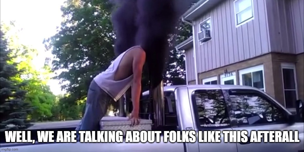Stupid coal roller | WELL, WE ARE TALKING ABOUT FOLKS LIKE THIS AFTERALL | image tagged in stupid coal roller | made w/ Imgflip meme maker