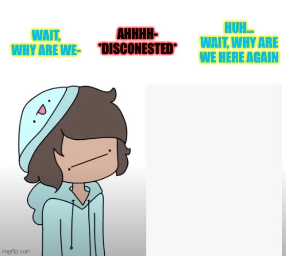 Ack | HUH... WAIT, WHY ARE WE HERE AGAIN; WAIT, WHY ARE WE-; AHHHH- *DISCONESTED* | image tagged in skeppy bbh | made w/ Imgflip meme maker