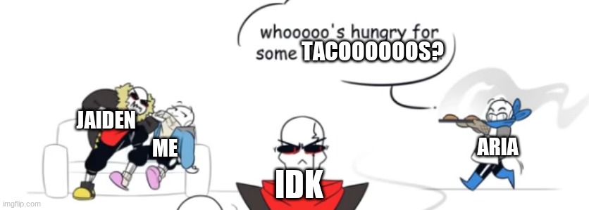 TACOOOOOOS? JAIDEN; ARIA; ME; IDK | made w/ Imgflip meme maker