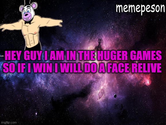 face relive if i win | HEY GUY I AM IN THE HUGER GAMES SO IF I WIN I WILL DO A FACE RELIVE | made w/ Imgflip meme maker