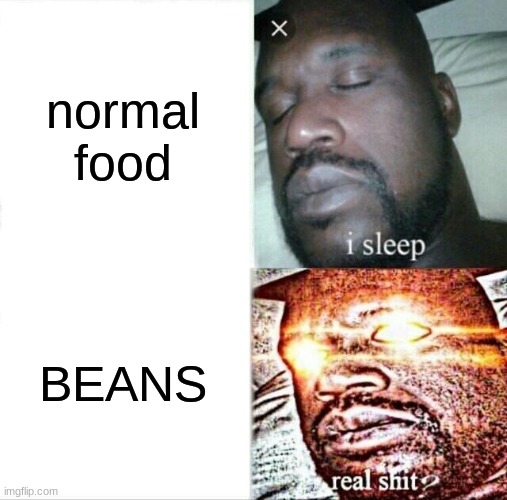 Sleeping Shaq Meme | normal food; BEANS | image tagged in memes,sleeping shaq | made w/ Imgflip meme maker