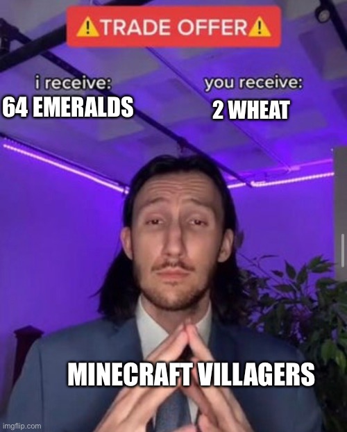 Minecraft villagers be like | 2 WHEAT; 64 EMERALDS; MINECRAFT VILLAGERS | image tagged in i receive you receive,minecraft | made w/ Imgflip meme maker