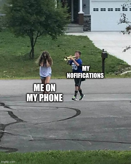 Phones..... | MY NOTIFICATIONS; ME ON MY PHONE | image tagged in trumpet boy | made w/ Imgflip meme maker