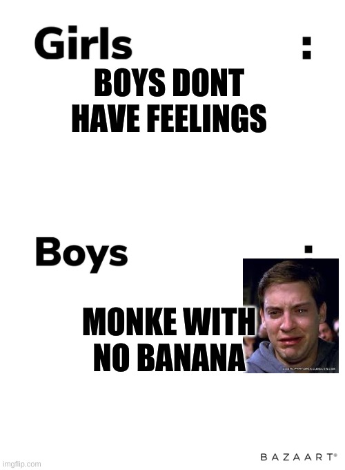 Boys vs girls | BOYS DONT HAVE FEELINGS; MONKE WITH NO BANANA | image tagged in boys vs girls | made w/ Imgflip meme maker