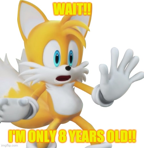 Shocked tails | WAIT!! I'M ONLY 8 YEARS OLD!! | image tagged in shocked tails | made w/ Imgflip meme maker