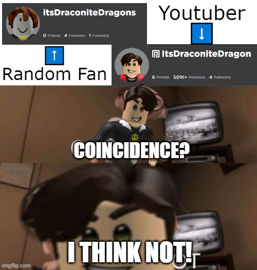 When draco jr. thinks the imposter is sus. | Youtuber
⬇️; ⬆️
Random Fan; COINCIDENCE? I THINK NOT! | image tagged in coincidence i think not | made w/ Imgflip meme maker