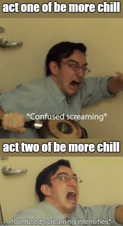 be more chill in a nutshell | act one of be more chill; act two of be more chill | image tagged in broadway,be more chill | made w/ Imgflip meme maker