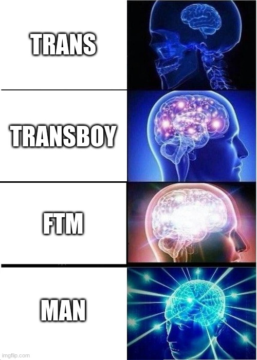 Expanding Brain Meme | TRANS; TRANSBOY; FTM; MAN | image tagged in memes,expanding brain | made w/ Imgflip meme maker