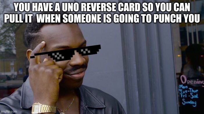 100000 iq | YOU HAVE A UNO REVERSE CARD SO YOU CAN PULL IT  WHEN SOMEONE IS GOING TO PUNCH YOU | image tagged in memes,roll safe think about it | made w/ Imgflip meme maker