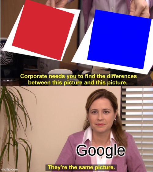 They're The Same Picture | Google | image tagged in memes,they're the same picture | made w/ Imgflip meme maker