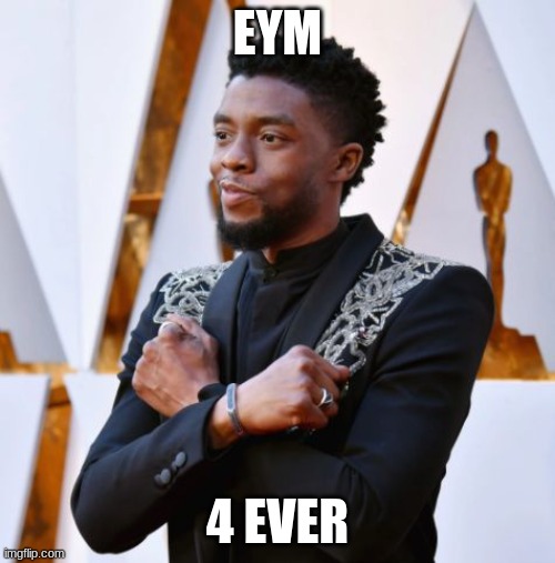 EYM | EYM; 4 EVER | image tagged in wakanda forever | made w/ Imgflip meme maker