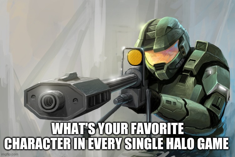 mine is in the comments | WHAT'S YOUR FAVORITE CHARACTER IN EVERY SINGLE HALO GAME | image tagged in halo sniper | made w/ Imgflip meme maker